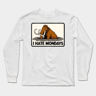 I Hate Mondays Like a Mammoth in Tar Pit Long Sleeve T-Shirt